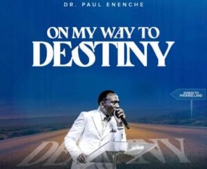 Dr Paul Enenche – On My Way To Destiny